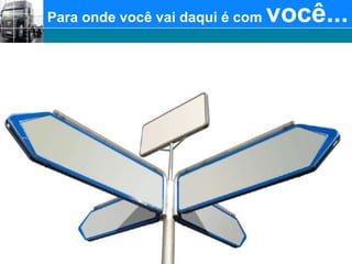 Para onde você vai daqui é com você...