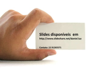 Slides disponíveis  emhttp://www.slideshare.net/daniel.luzContato: 15 91265571