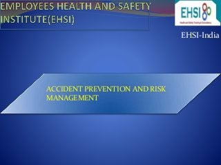 EHSI-India 
ACCIDENT PREVENTION AND RISK 
MANAGEMENT 
 
