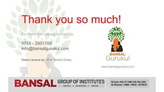 Thank you so much!
Video Lecture by : Prof Mohan Dubey
For more info please contact us
0755 - 3501700
info@bansalgurukul.com
 