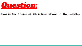 Question:
How is the theme of Christmas shown in the novella?
 