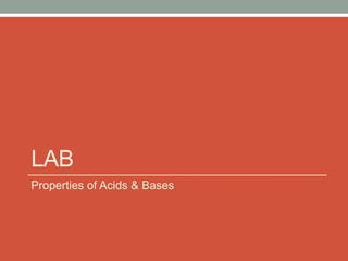 LAB
Properties of Acids & Bases
 