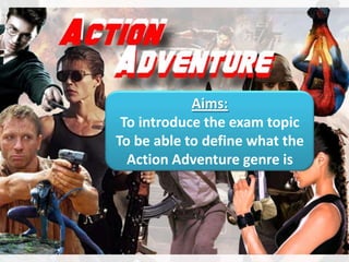 Aims:
 To introduce the exam topic
To be able to define what the
  Action Adventure genre is
 