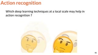 46
Action recognition
 