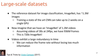 Large-scale datasets
67
●
○
●
○
○
●
○
Tips & Tricks by Víctor Campos (2017)
 