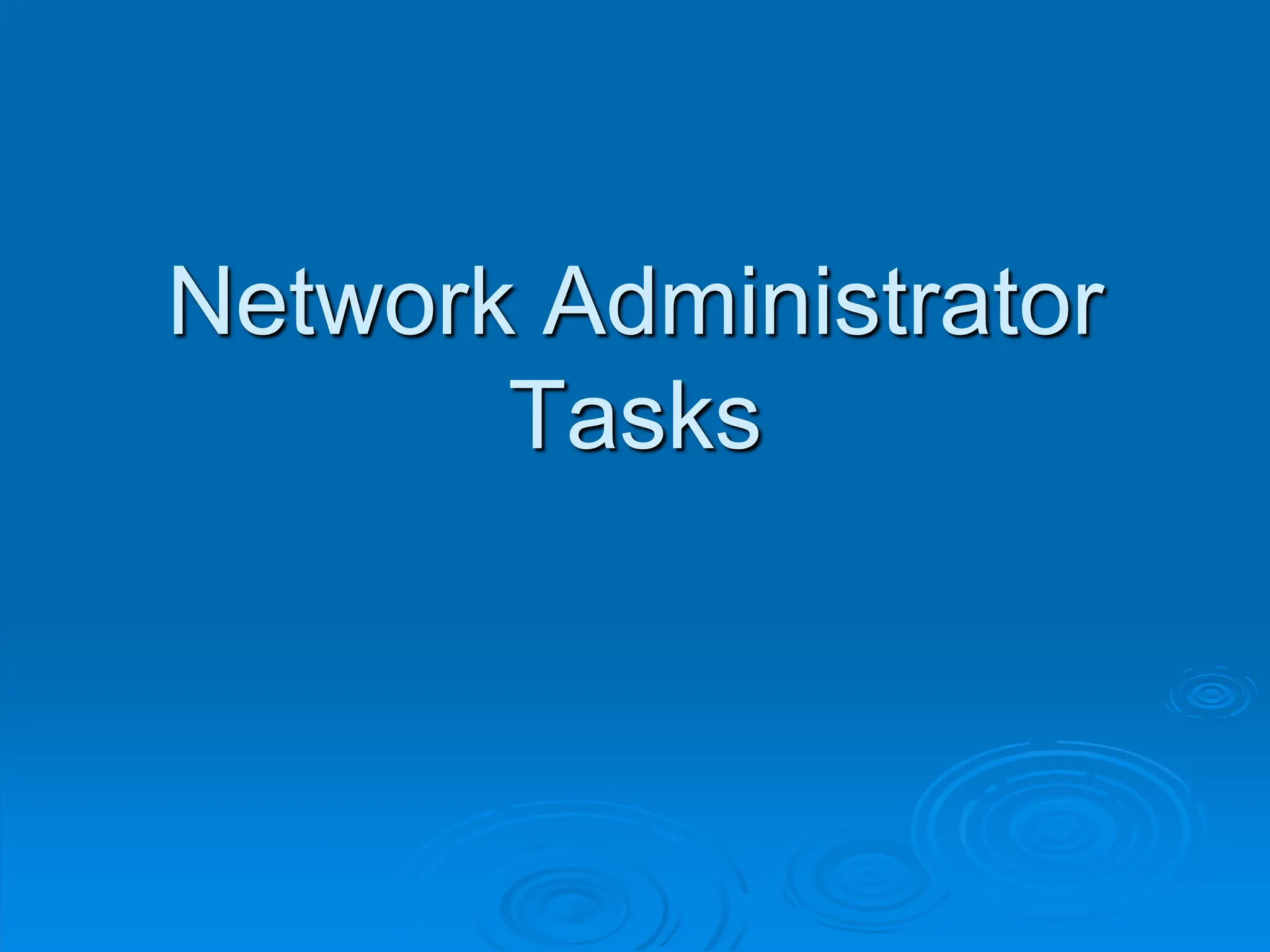 Network Administrator
Tasks
 
