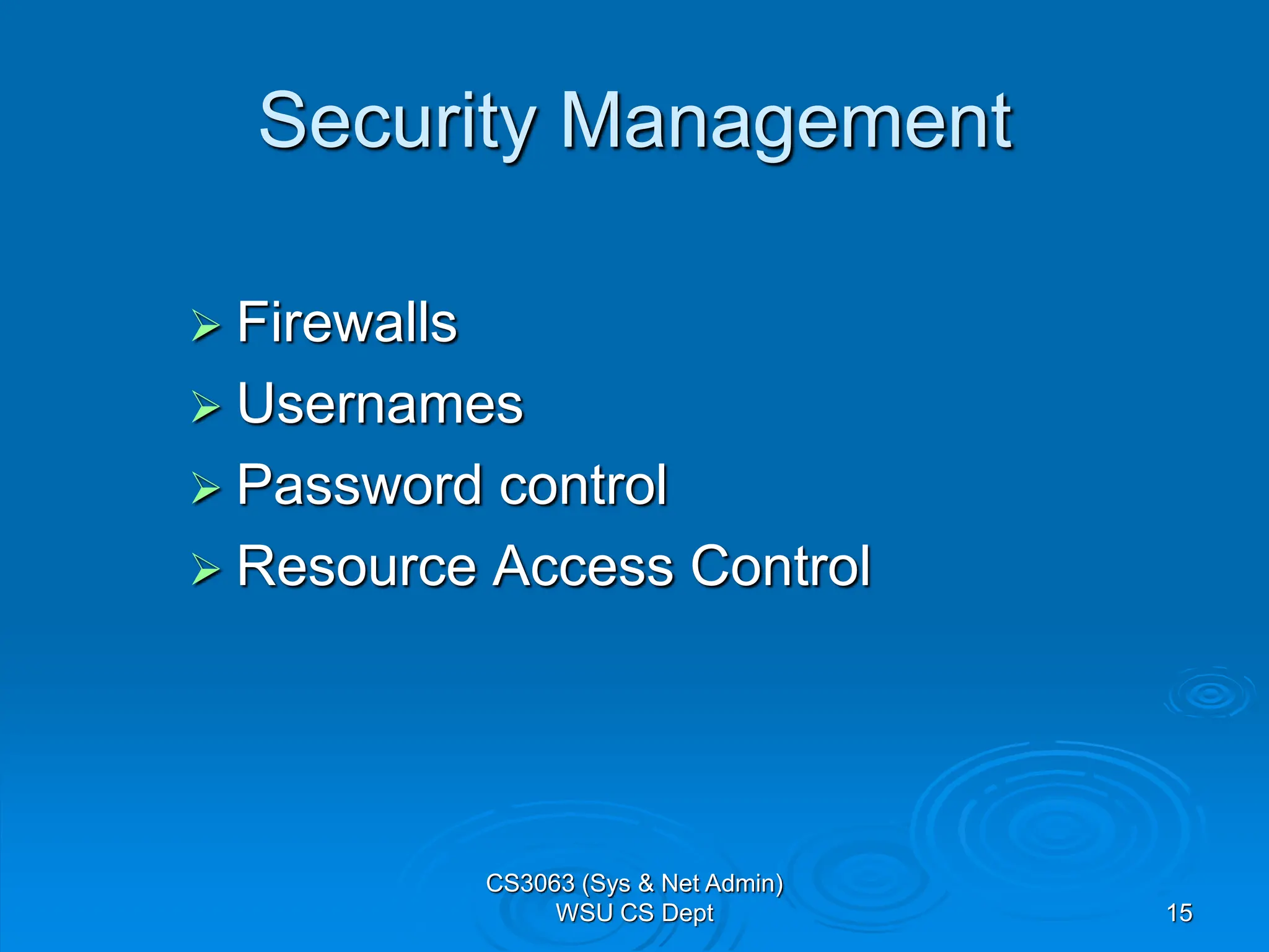 15
Security Management
 Firewalls
 Usernames
 Password control
 Resource Access Control
CS3063 (Sys & Net Admin)
WSU CS Dept
 
