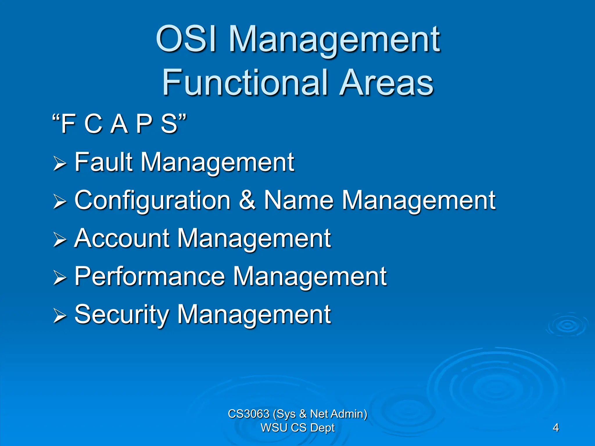 4
OSI Management
Functional Areas
“F C A P S”
 Fault Management
 Configuration & Name Management
 Account Management
 Performance Management
 Security Management
CS3063 (Sys & Net Admin)
WSU CS Dept
 