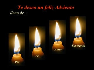 Te deseo un feliz Adviento
lleno de...
Paz
Fe
Amor
Esperanza
 