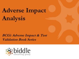 Adverse Impact
Analysis

BCGi: Adverse Impact & Test
Validation Book Series
 
