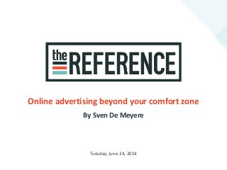 By Sven De Meyere
Online advertising beyond your comfort zone
Tuesday, June 24, 2014
 
