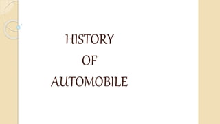 HISTORY
OF
AUTOMOBILE
 
