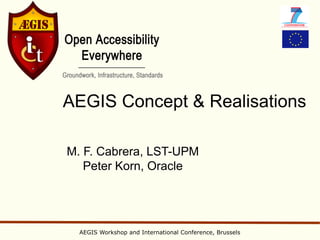 AEGIS Concept & Realisations

M. F. Cabrera, LST-UPM
   Peter Korn, Oracle




  AEGIS Workshop and International Conference, Brussels
 