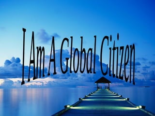I Am A Global Citizen  