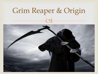 
Grim Reaper & Origin
 