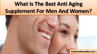 What Is The Best Anti Aging
Supplement For Men And Women?
AskHomeRemedies.Com
 
