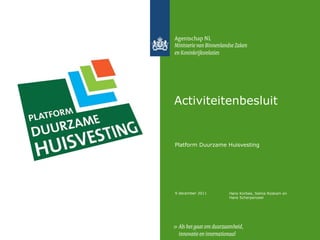 Activiteitenbesluit Platform Duurzame Huisvesting 9 december 2011 Hans Korbee, Selina Roskam en  Hans Scherpenzeel 