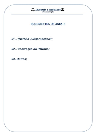 ADVOCACIA & ASSOCIADOS
Advocacia Digital
__________________________________________________
DOCUMENTOS EM ANEXO:
01- Relatório Jurisprudencial;
02- Procuração do Patrono;
03- Outros;
 