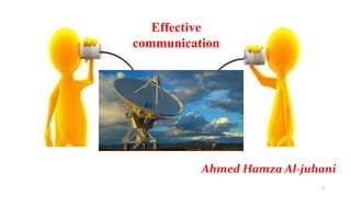 Ahmed Hamza Al-juhani
Effective
communication
1
 