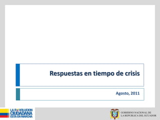 Respuestas en tiempo de crisis Agosto, 2011 