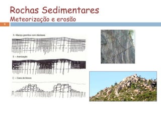 Rochas Sedimentares
    Meteorização e erosão
9
 
