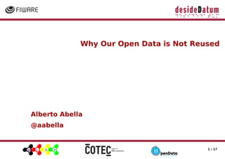 1 / 17
Why Our Open Data is Not Reused
Alberto Abella
@aabella
 