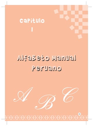 Capítulo
I
A B C
Alfabeto Manual
Peruano
Alfabeto Manual
Peruano
69
 