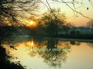 Piensa en alguien a quien amas. 