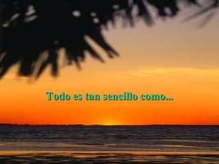 Todo es tan sencillo como... 