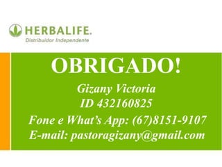 OBRIGADO!
Gizany Victoria
ID 432160825
Fone e What’s App: (67)8151-9107
E-mail: pastoragizany@gmail.com
 