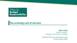 The evolving cost of net zero
Alison Todd
Senior analyst,
Energy and climate change
OECD IFI Climate Working Group
8 December 2022
 