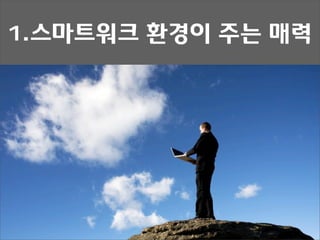 1.스마트워크 환경이 주는 매력
 