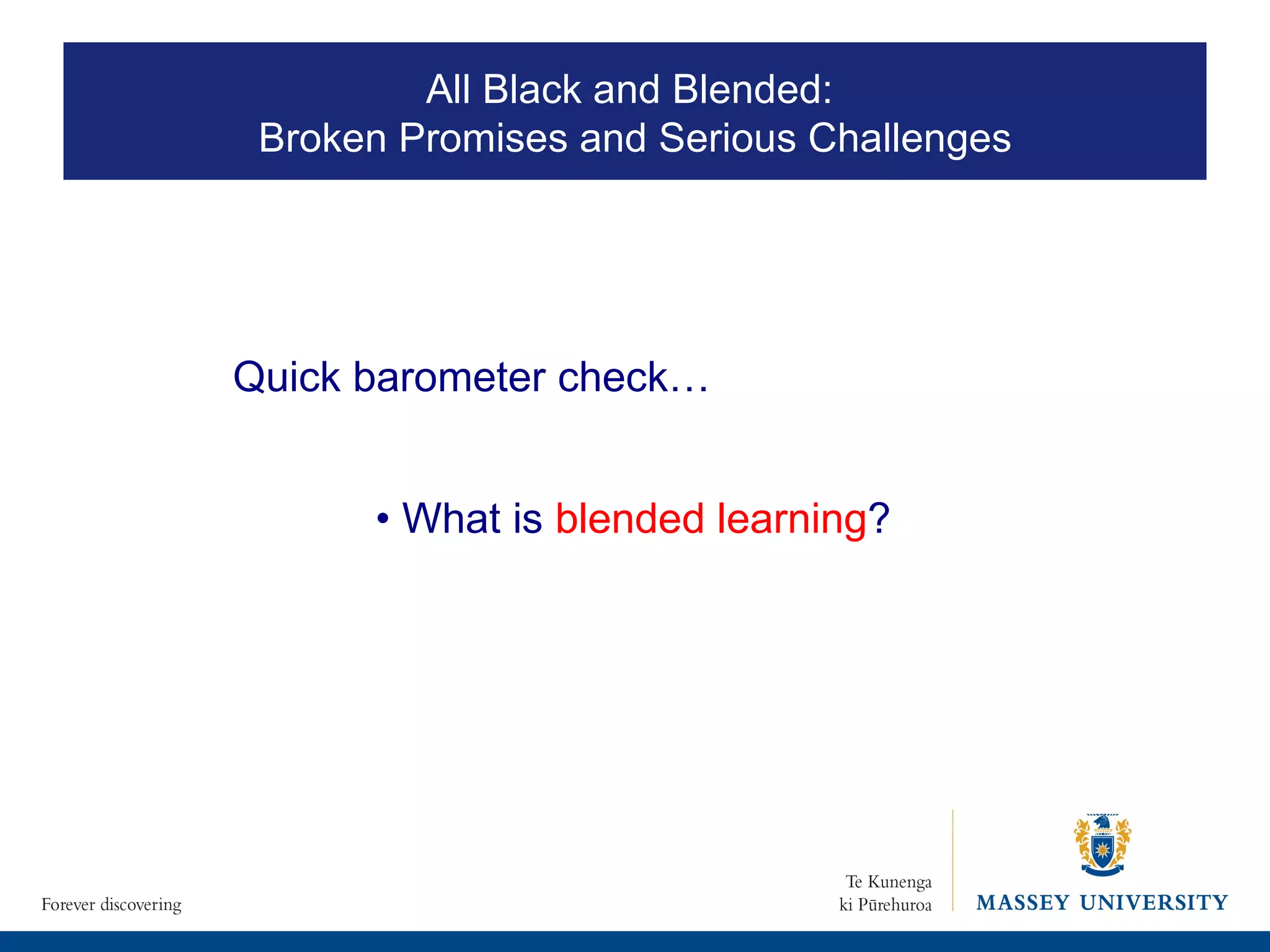 All Black and Blended:  Broken Promises and Serious Challenges •  What is  blended learning ? Quick barometer check… 