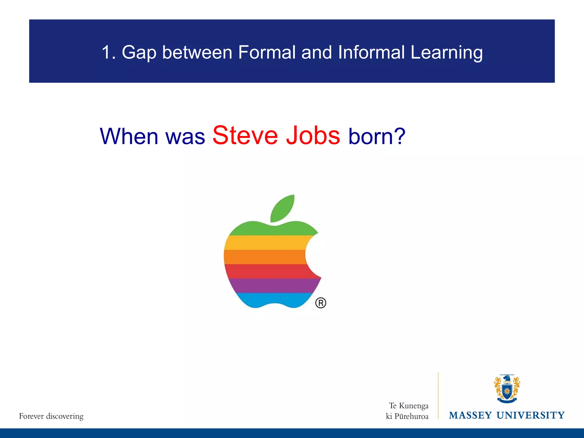 When was  Steve Jobs  born? 1. Gap between Formal and Informal Learning 
