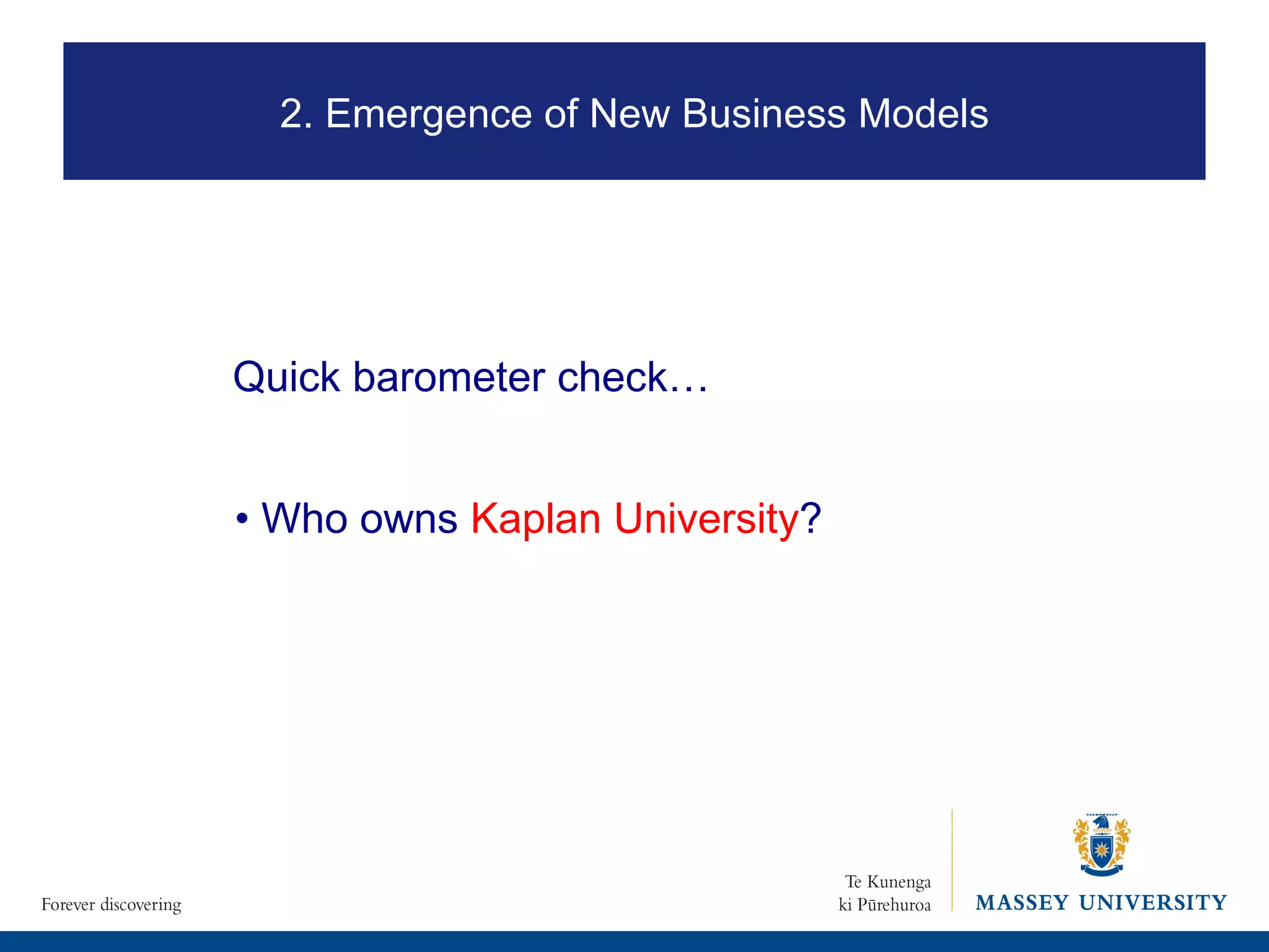•  Who owns  Kaplan University ? Quick barometer check… 2. Emergence of New Business Models 