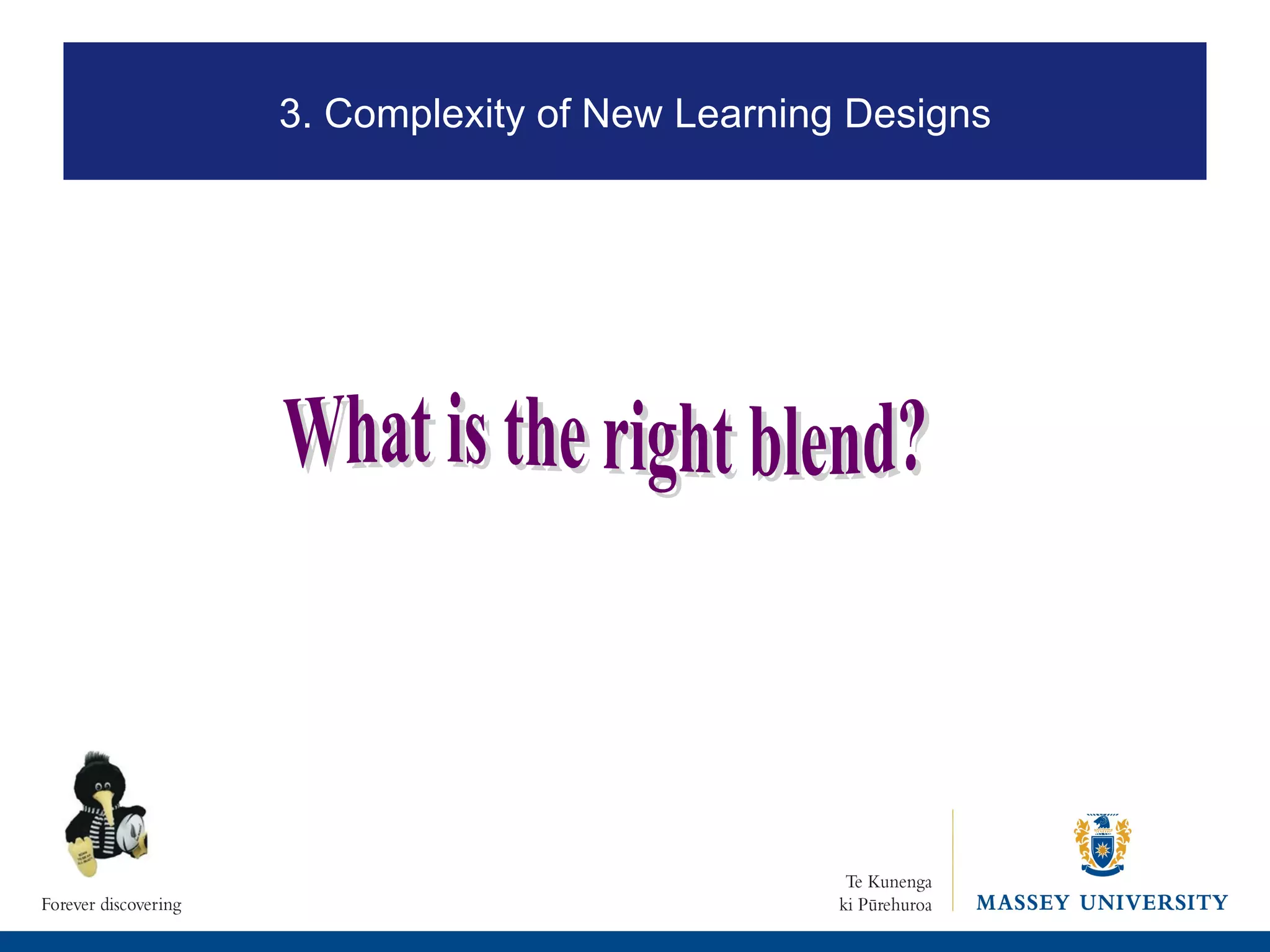 What is the right blend? 3. Complexity of New Learning Designs 