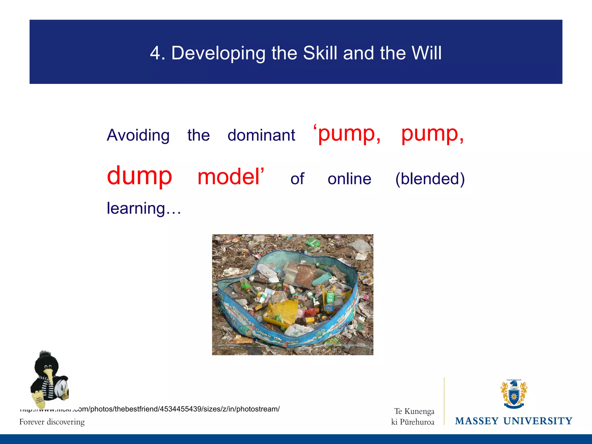 Avoiding the dominant  ‘pump, pump,   dump   model’  of online (blended) learning…  http://www.flickr.com/photos/thebestfriend/4534455439/sizes/z/in/photostream/ 4. Developing the Skill and the Will 