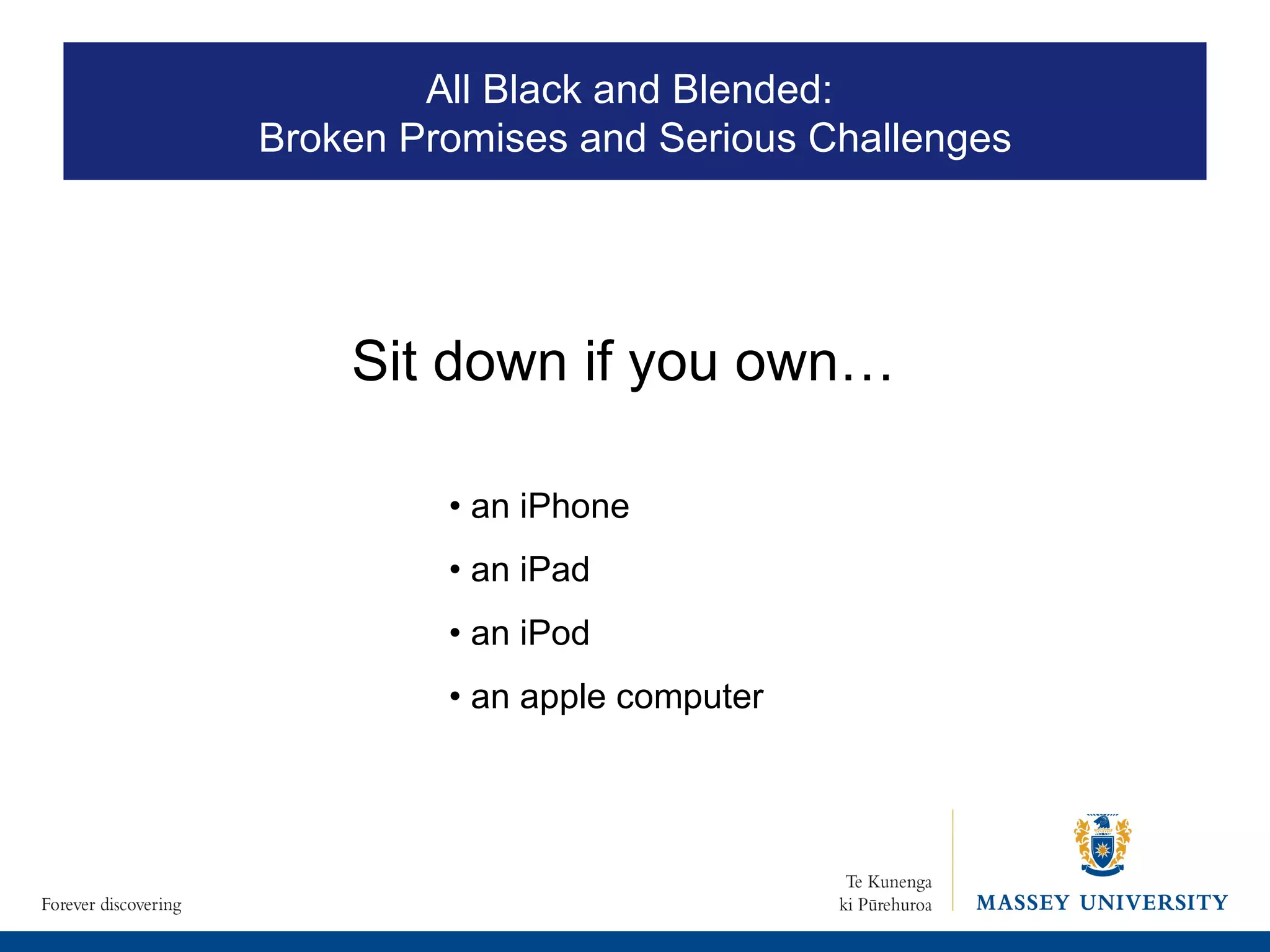 Sit down if you own… •  an iPhone •  an iPad •  an iPod •  an apple computer All Black and Blended:  Broken Promises and Serious Challenges 