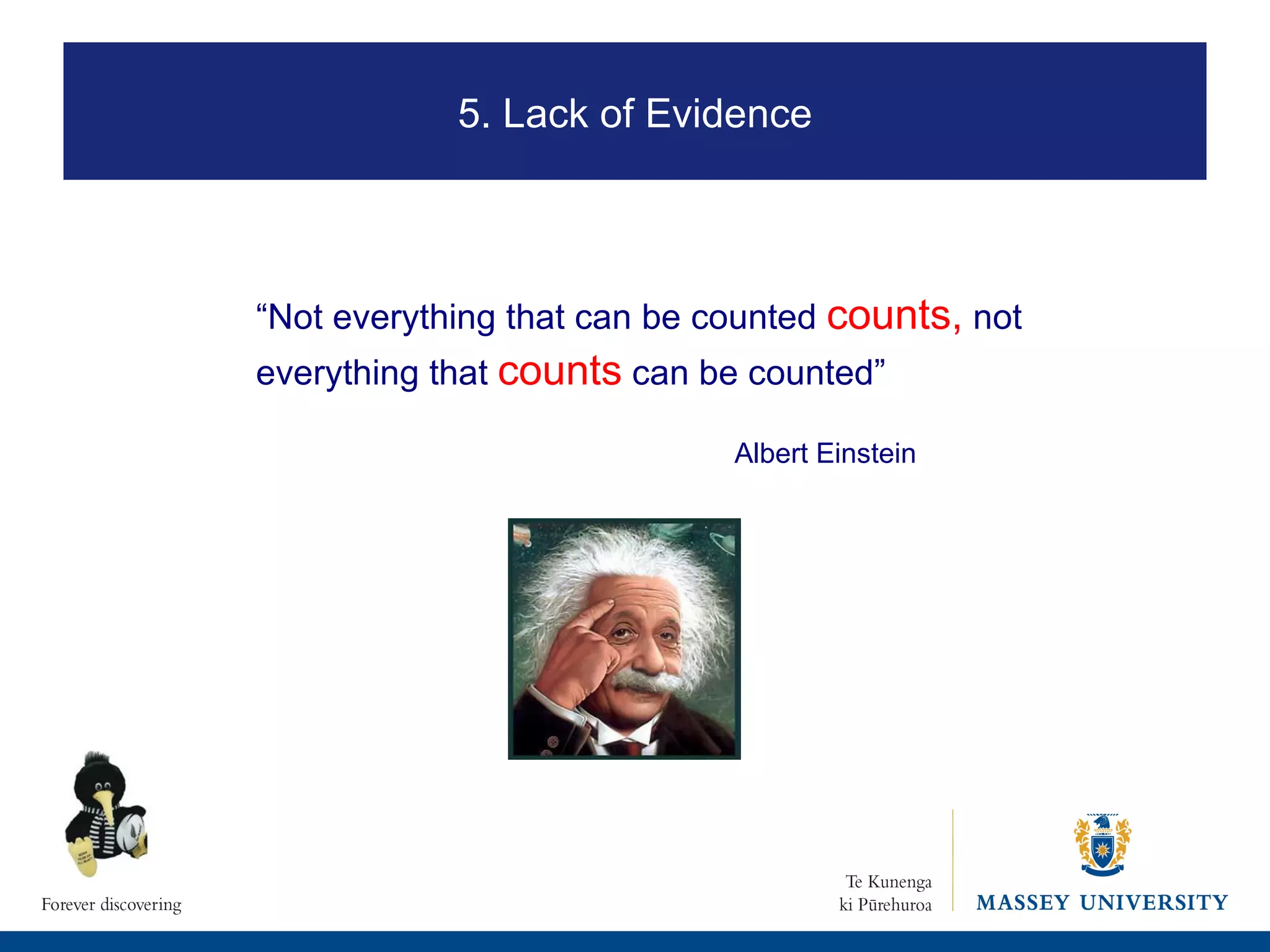 “ Not everything that can be counted  counts,  not everything that  counts  can be counted”    Albert Einstein 5. Lack of Evidence 