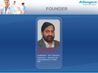 Name : Suresh Sharma,
Chairman cum Managing
Director
Qualification - B.E ( Electrical )
Experience - More than 35
years experience in similar
field.
FOUNDER
 