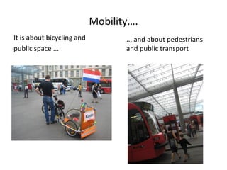 Mobility….
It is about bicycling and
public space ...

... and about pedestrians
and public transport

 