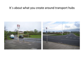 It´s about what you create around transport hubs

 