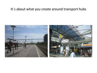 It´s about what you create around transport hubs

 