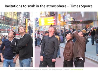 Invitations to soak in the atmosphere – Times Square

Gehl Architects · Urban Quality Consultants · Gl. Kongevej 1, 4.tv · 1610 Copenhagen V · Denmark · www.gehlarchitects.dk

 