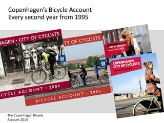 Copenhagen’s Bicycle Account
Every second year from 1995

The Copenhagen Bicycle
Account 2013

 