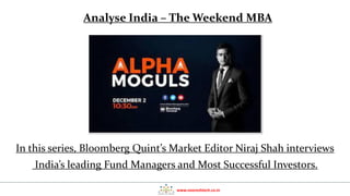 www.nooreshtech.co.in
Analyse India – The Weekend MBA
In this series, Bloomberg Quint’s Market Editor Niraj Shah interviews
India’s leading Fund Managers and Most Successful Investors.
 