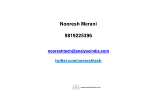 www.nooreshtech.co.in
Nooresh Merani
9819225396
nooreshtech@analyseindia.com
twitter.com/nooreshtech
 