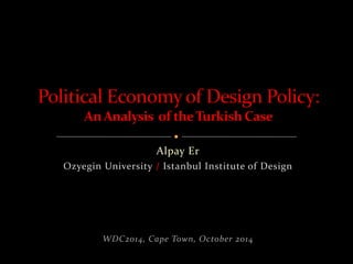 Alpay Er 
Ozyegin University / Istanbul Institute of Design 
WDC2014, Cape Town, October 2014 
 