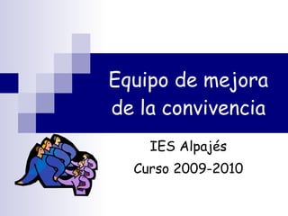 Equipo de mejora de la convivencia IES Alpajés Curso 2009-2010 