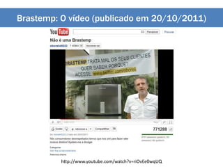 Brastemp: O vídeo (publicado em 20/10/2011)
http://www.youtube.com/watch?v=riOvEe0wqUQ
 